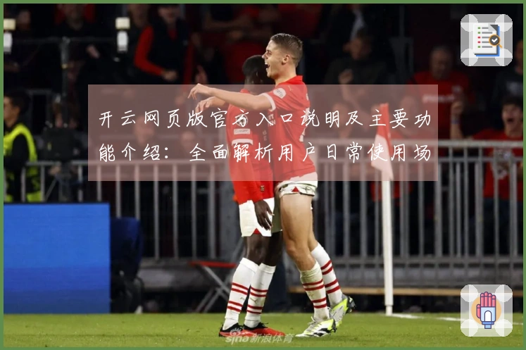 开云网页版官方入口说明及主要功能介绍：全面解析用户日常使用场景