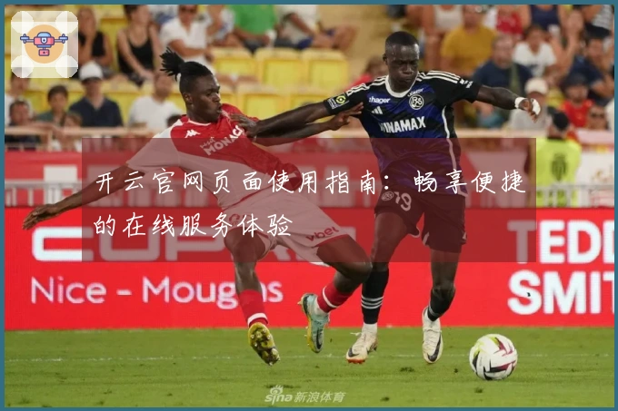 开云官网页面使用指南：畅享便捷的在线服务体验